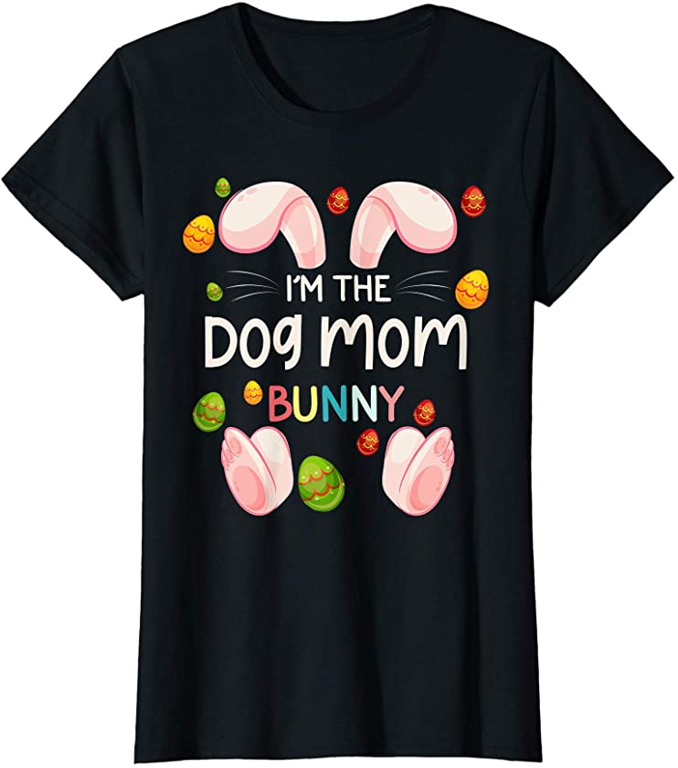 Womens I’m The Dog Mom Bunny Funny Matching Family Easter Day T-Shirt