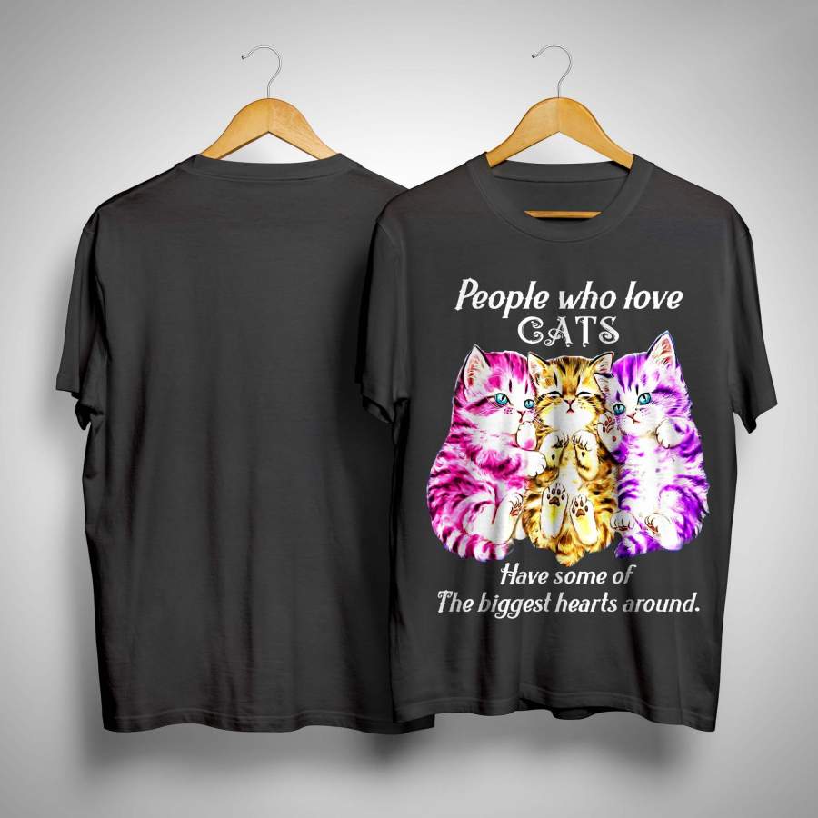 People who love cats have some of the biggest hearts around shirt