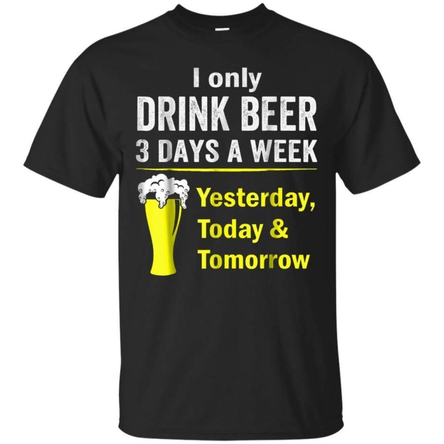 AGR I Only Drink Beer 3 Days A Week Tshirt Beer Lover Tshirt Jaq T-shirt