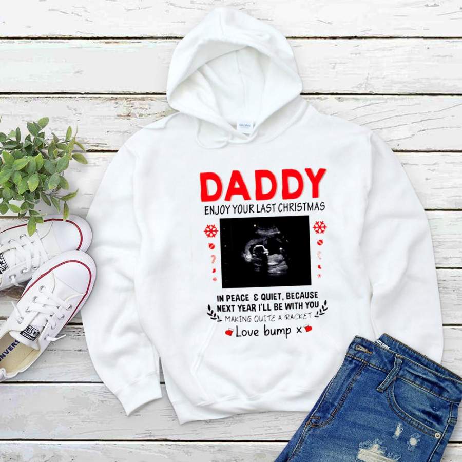Daddy enjoy your last christmas in peace & quiet because next year i’ll be with you making quiet racket white hoodie for men and women S-5XL