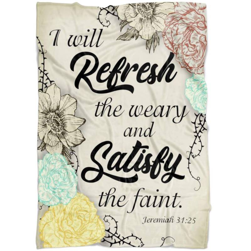 Jeremiah 31:25 I will refresh the weary and satisfy the faint fleece blanket