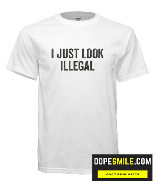 I Just Look Illegal cool T-Shirt