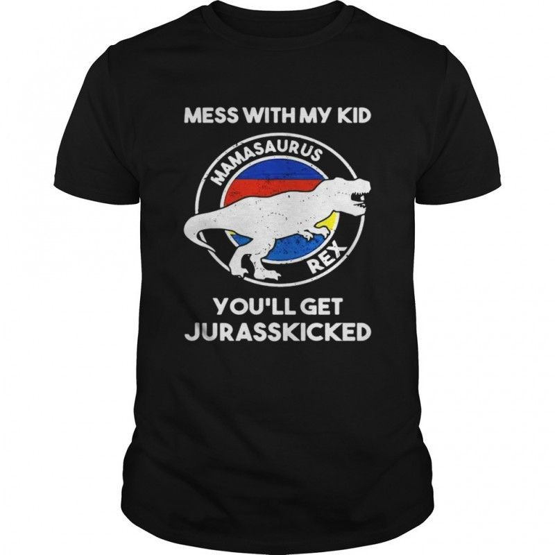 Mess With My Mamasaurus Rex Youll Get Jurasskicked Shirt