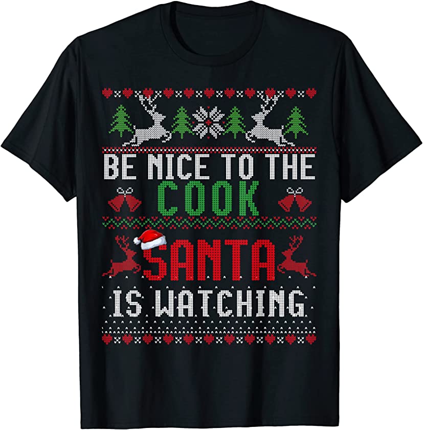 Be Nice To The Cook Santa Is Watching Ugly Christmas Sweater T-Shirt