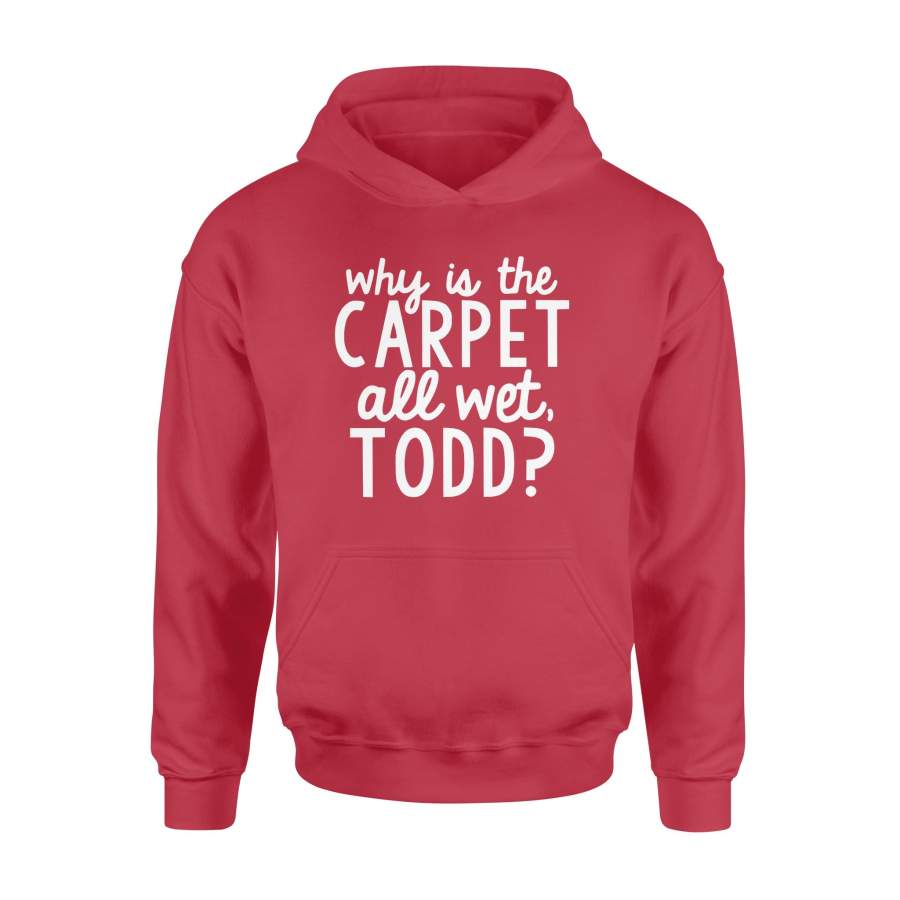 Why Is The Carpet All Wet Todd Christmas Hoodie