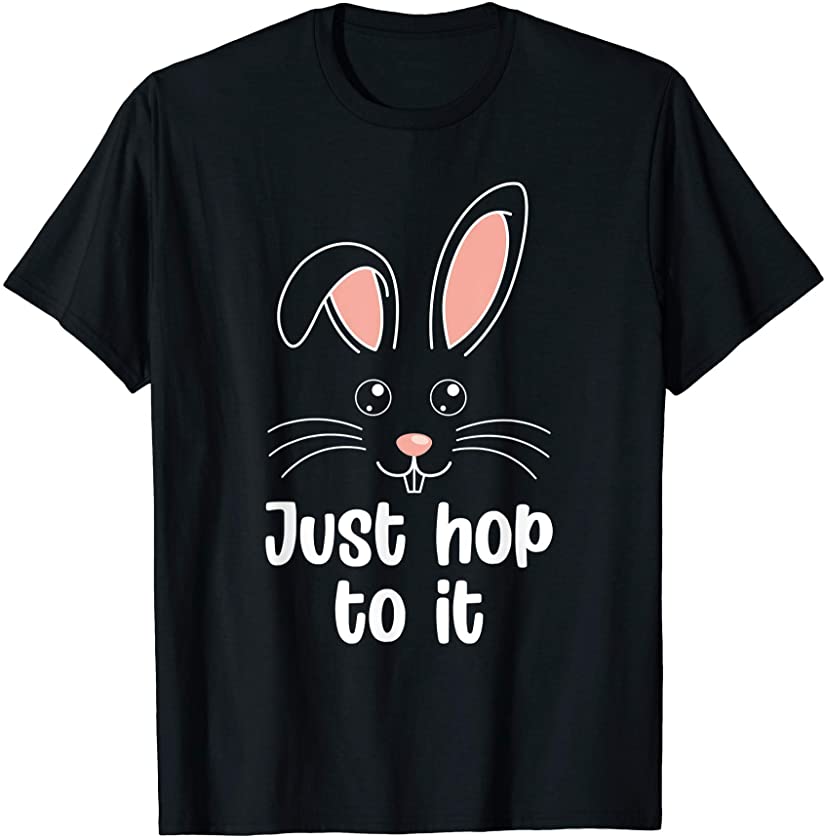 Just Hop To It Bunny Rabbit Animal Pun Funny Easter T-Shirt