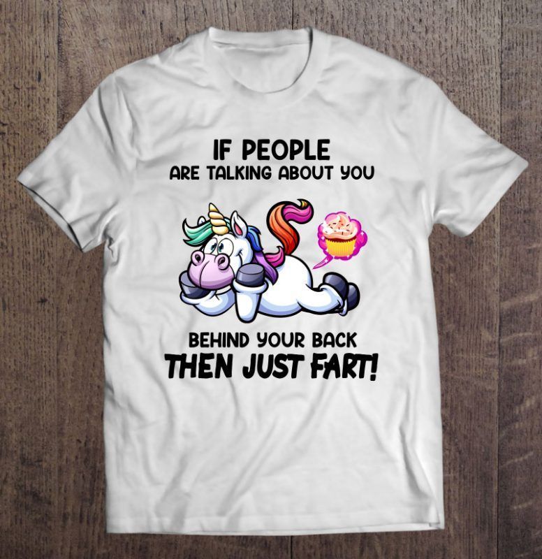 If People Are Talking About You Behind Your Back Then Just Fart Shirt Nt Shirt