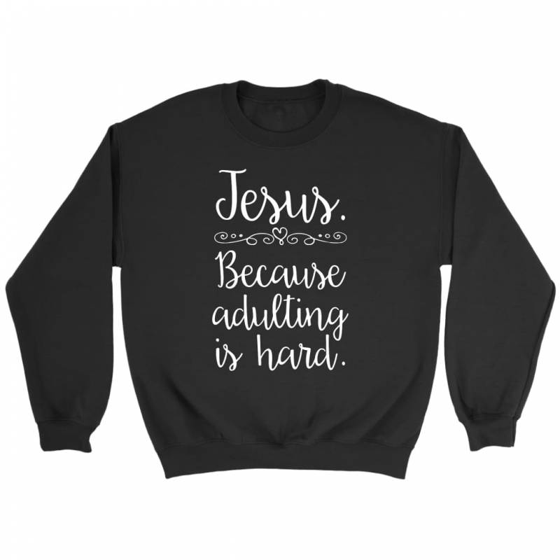 Jesus because adulting is hard sweatshirt | christian sweatshirt