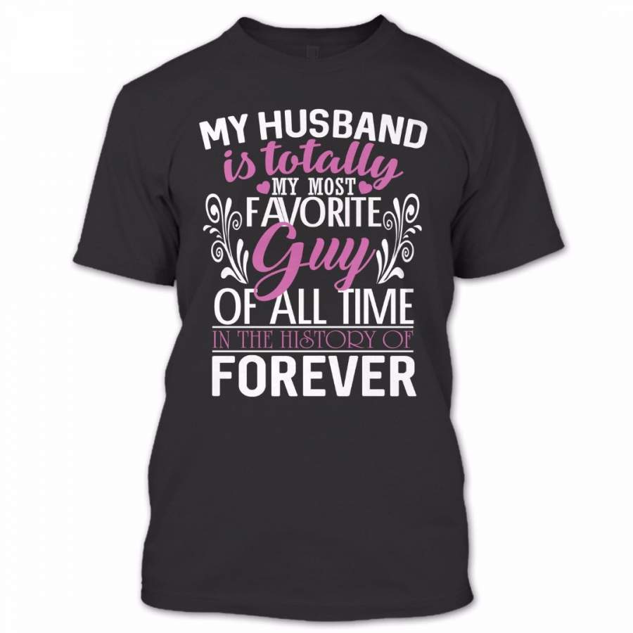 My Husband Is Totally My Most Favorite Guy Of All Time T Shirt, Proud Couple Shirt, Awesome Shirt