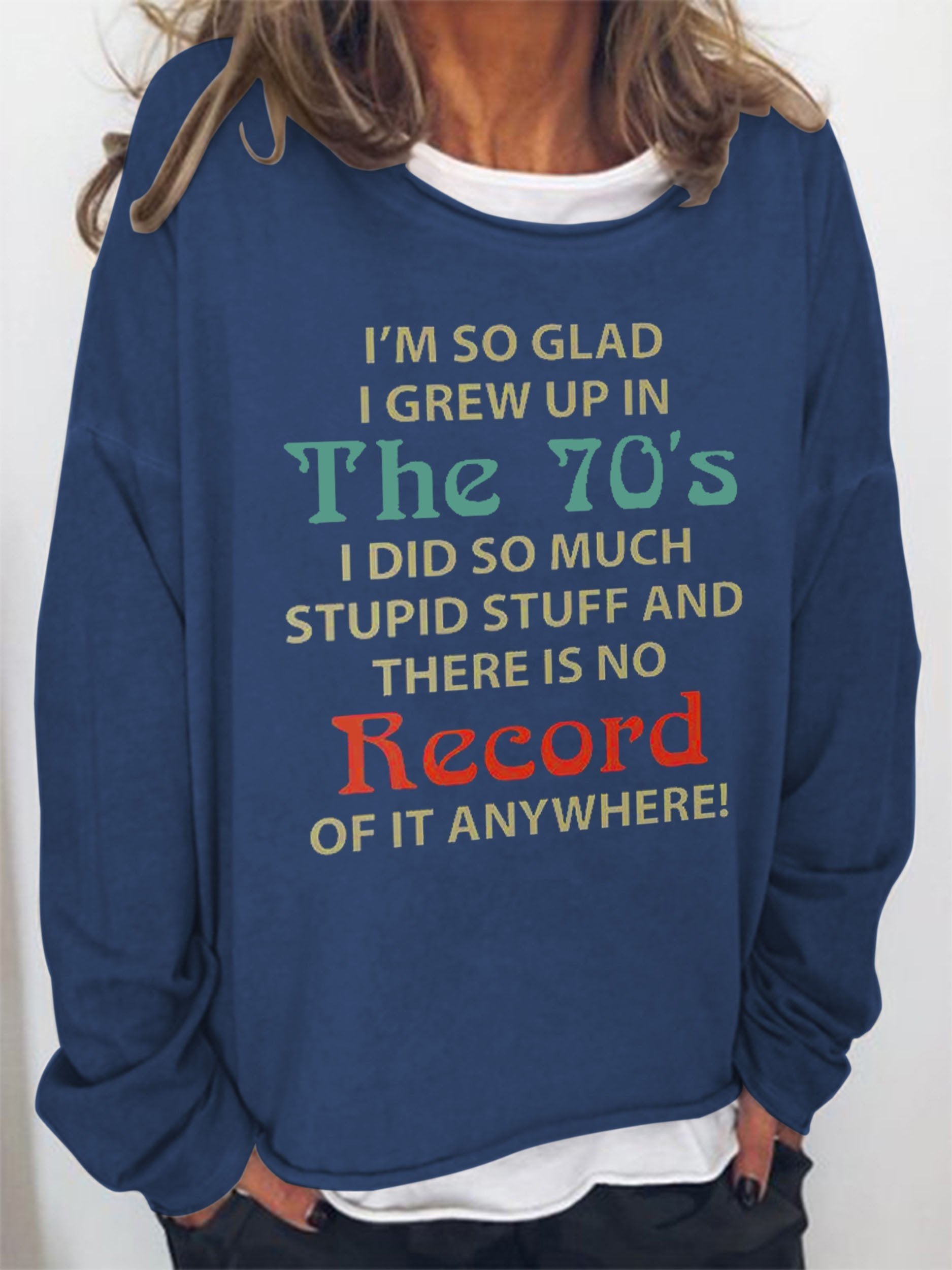 Women I’M So Glad I Grew Up In The 70’S I Did So Much Stupid Stuff And There Is No Record Of It Anywhere Long Sleeve Top