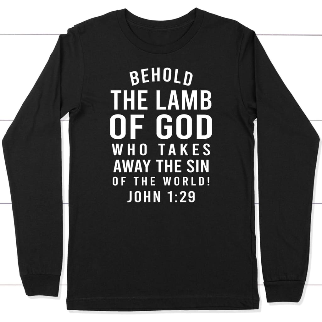 Behold, The Lamb Of God, Who Takes Away The Sin Of The World John 1:29 Long Sleeve Shirt