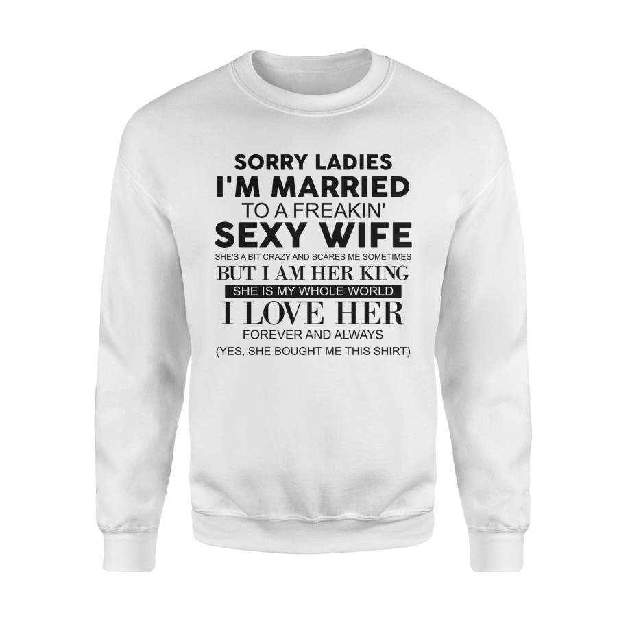 Sorry Ladies I’m Married To A Freakin’ Sexy Wife T-Shirt Sweatshirt