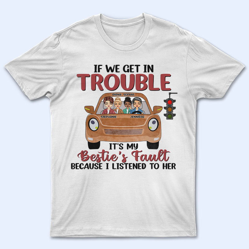 If We Get In Trouble – Gift For Best Friends – Personalized Custom T Shirt