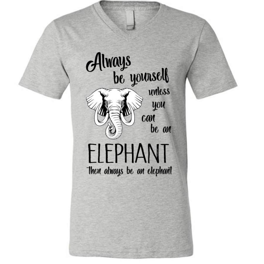 Always Be Yourself Unless You Can Be An Elephant Then Always Be An Elephant – Canvas Unisex V-Neck Shirt