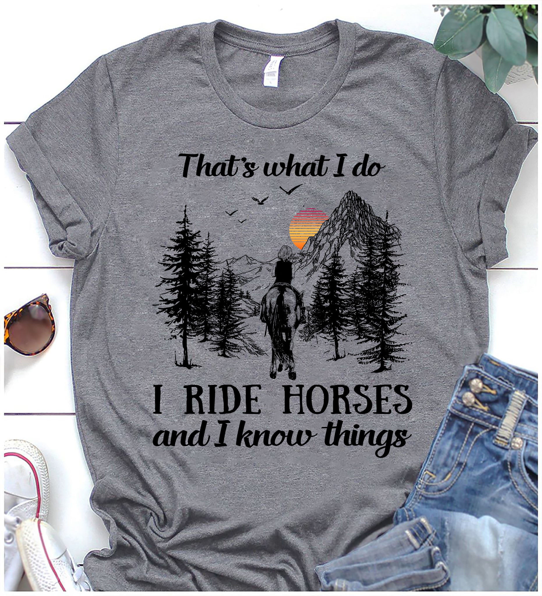 That’S What I Do I Ride Horses And I Know Things T-Shirt