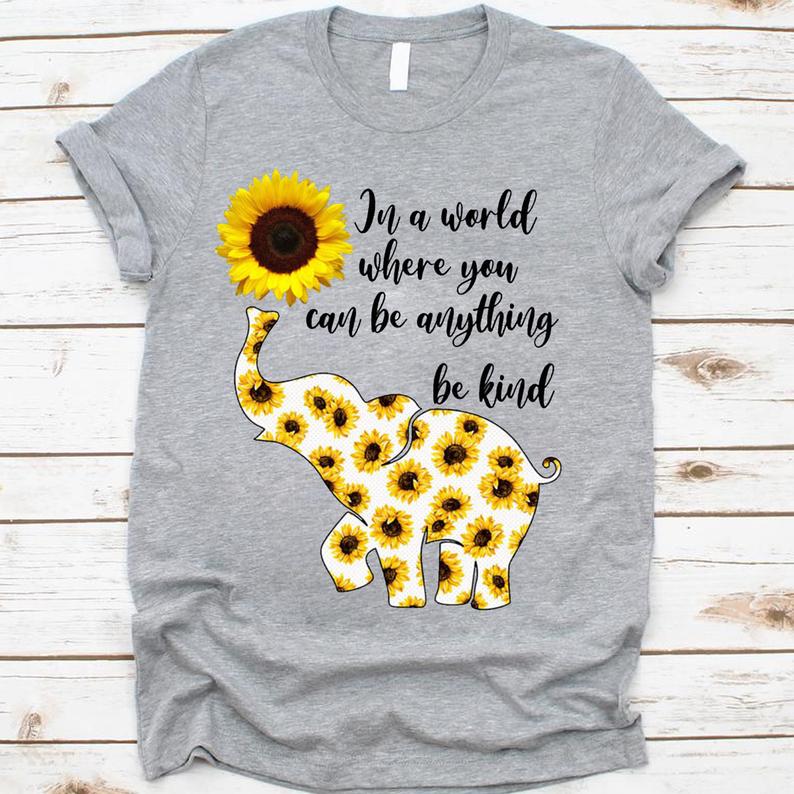 In A World Where You Can Be Anything Be Kin Elephant Sunflower Tshirt Standard/Premium T-Shirt Hoodie