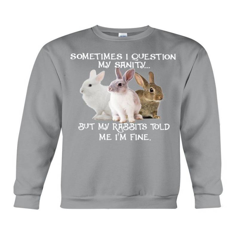 Sometimes I Question My Sanity But My Rabbits Told Me I’m Fine Sweatshirt