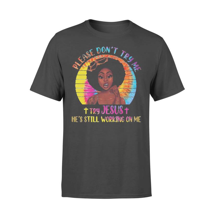 Please Don’t Try Me Try Jesus He’s Still Working On Me Black Girl Vintage T-shirt