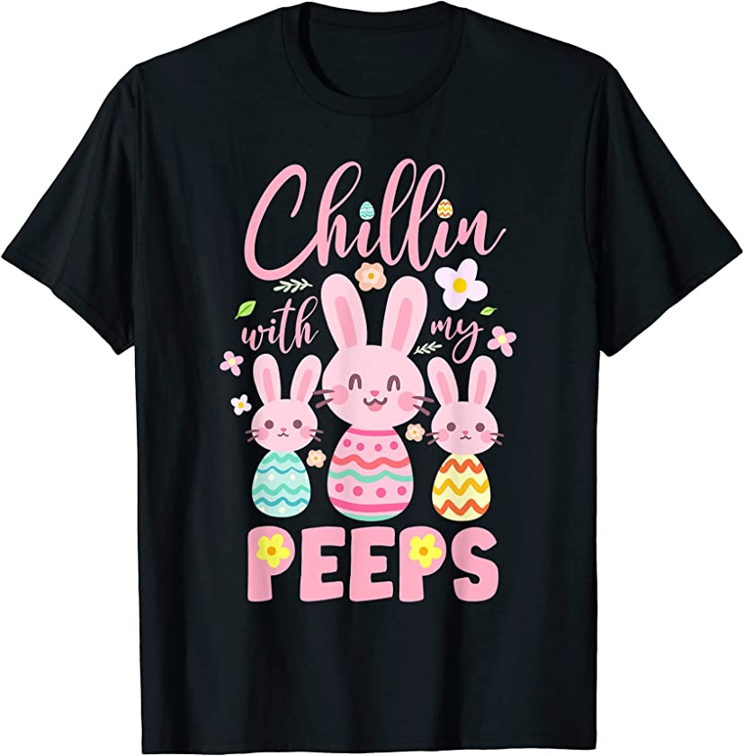 Chillin’ with My Peeps, Funny Bunny Easter Day LOVE T-Shirt