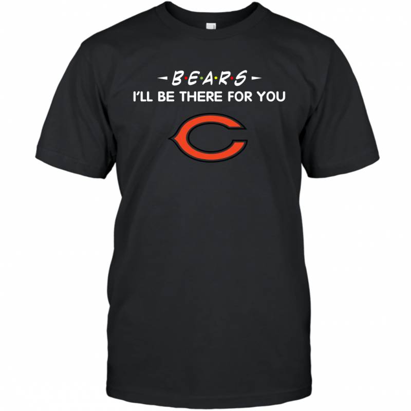 Bears I’ll Be There For You Chicago Bears T-Shirt