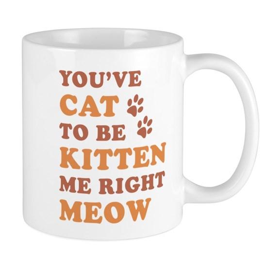 You’Ve Cat To Be Kitten Me Mug