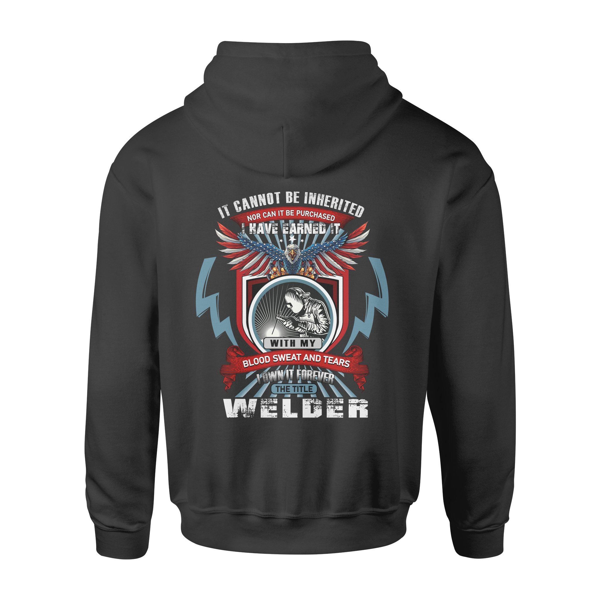 It Cannot Be Inherited Nor Can It Be Purchased I Have Earned It With My Blood Sweat And Tears I Own It Forever The Title Welder Gift – Premium Hoodie