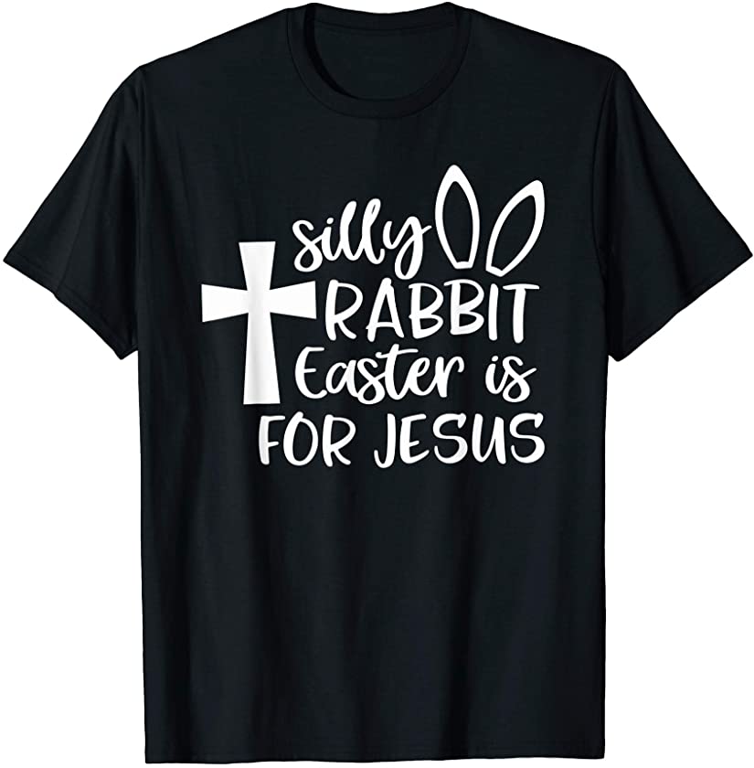 Silly Rabbit Easter Is For Jesus Christian Easter Funny T-Shirt