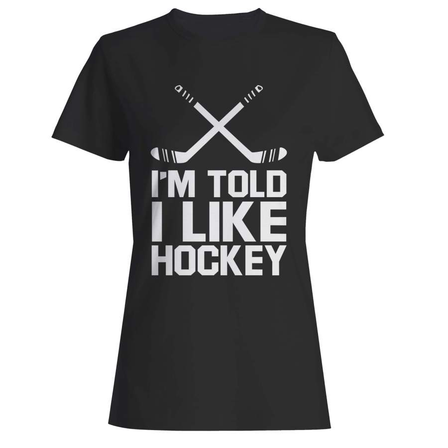 I’m Told I Like Hockey Woman’s T-Shirt – Classic Shop – Trending T ...