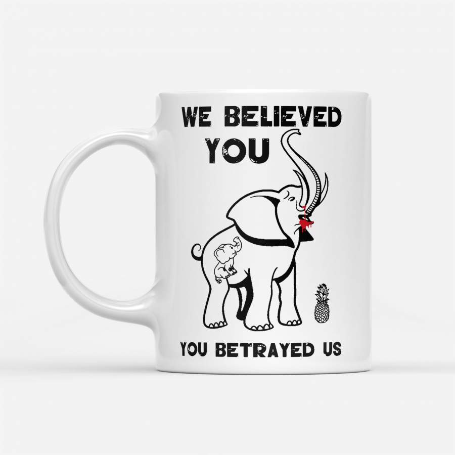 We Believe You You Betrayed Us Elephant Animal Protection Awareness – White Mug