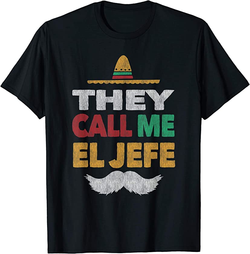 They Call Me El Jefe Fiesta Mexican Party Shirt Hat Gift Tee T-Shirt