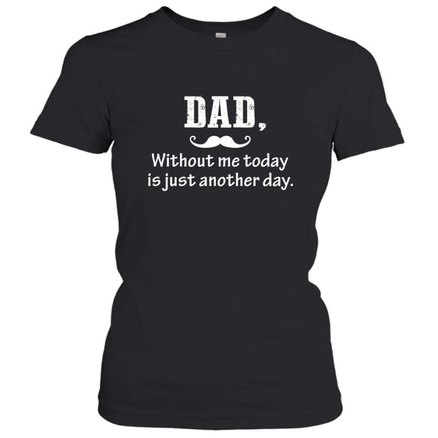 Dad without me to day is just another day Happy Fathers Day Women's T-Shirt Alwaysky x Father's Day 2024