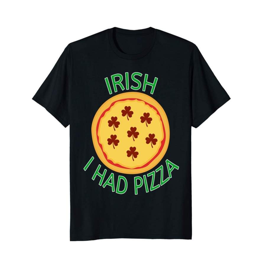 Pizza St Patricks Day Funny Irish I Had Pizza Shirt Men Printed T Shirts