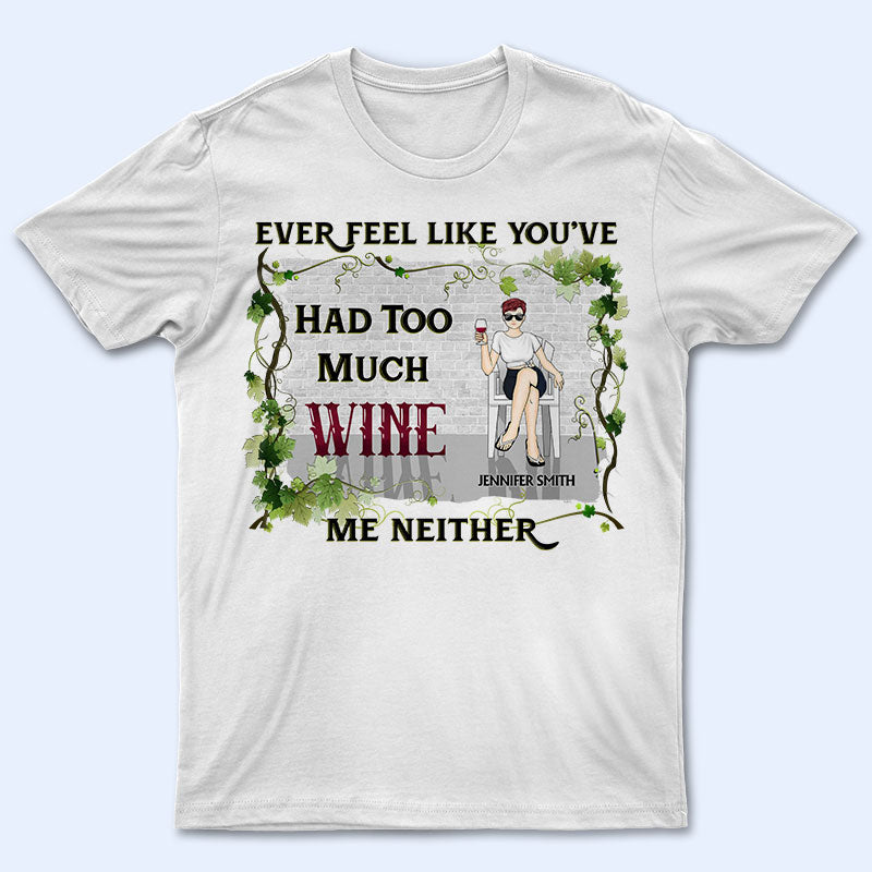 Too Much Wine – Gift For Wine Lovers – Personalized Custom T Shirt