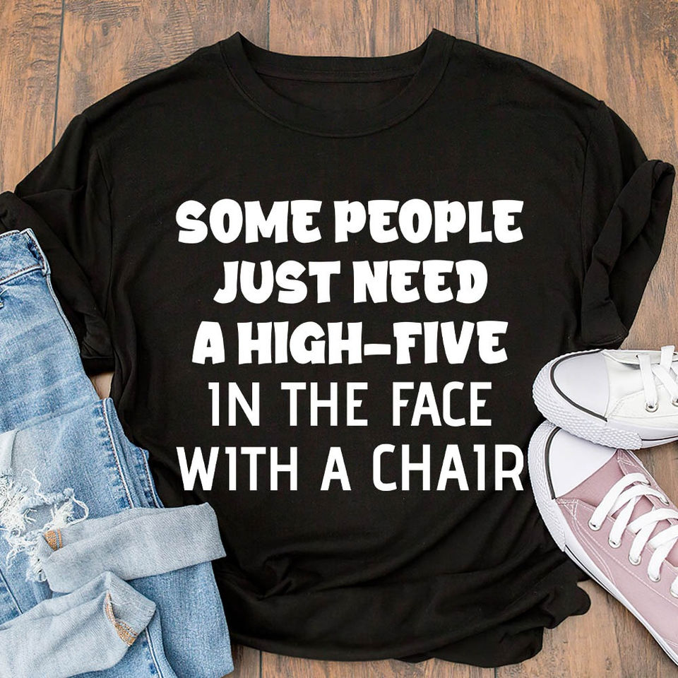 Some People Just Need A High Five In The Face With A Chair Gift Standard/Premium T-Shirt