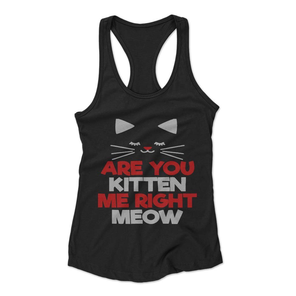 Are You Kitten Me Right Meow Lovers Woman’s Racerback Tank Top