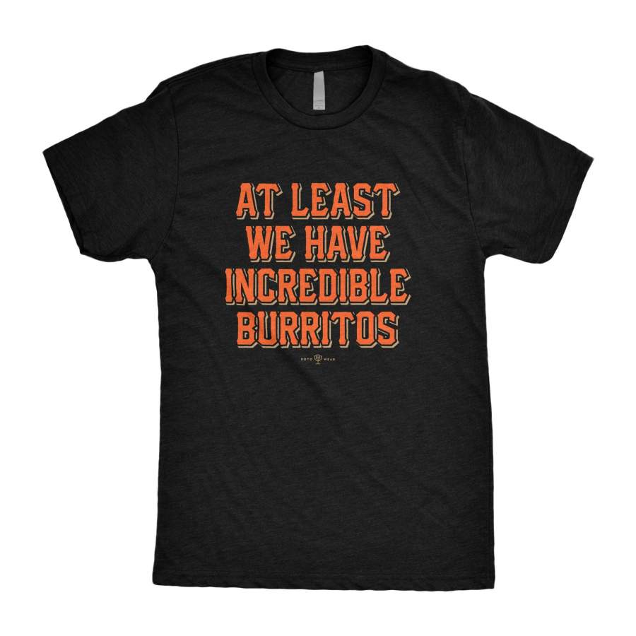 At Least We Have Incredible Burritos T-Shirt