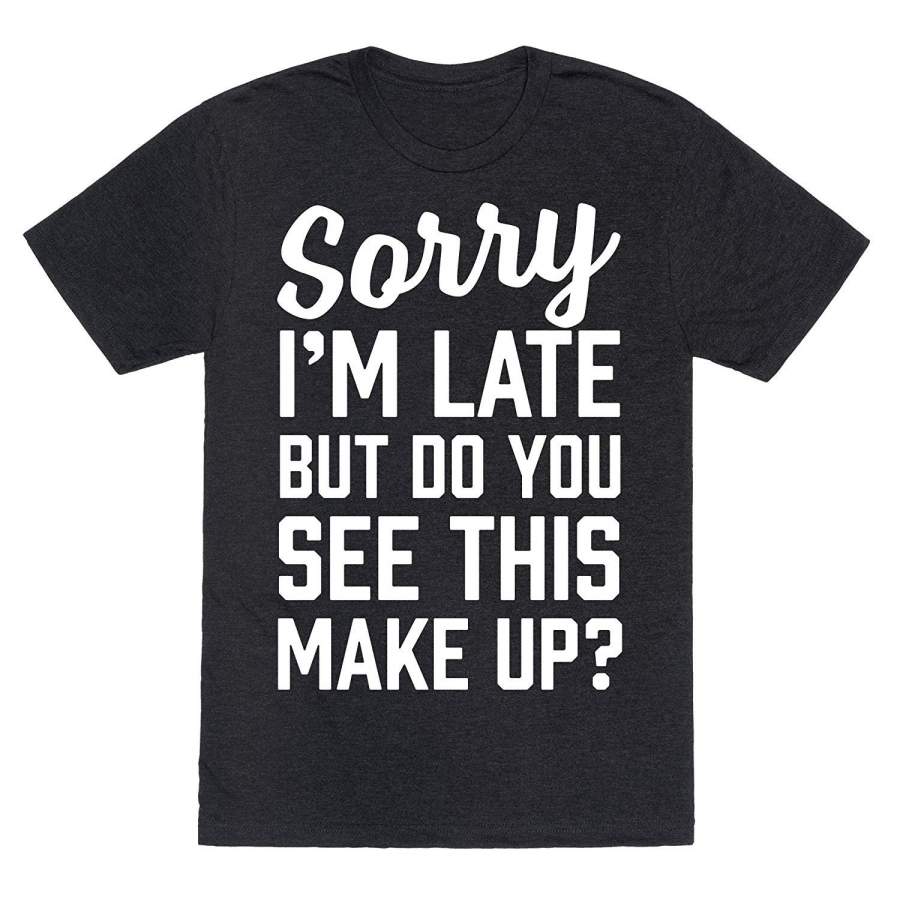 Sorry I’M Late But Do You See This Make Up Men Summer T-Shirt