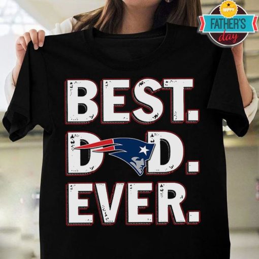 Best Dad Ever New England Patriots Father’S Day T-Shirt Sweatshirt Hoodie