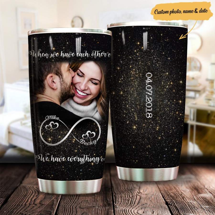 [Personalized] When We Have Each Other We Have Everything Print Stainless Steel Tumbler Custom