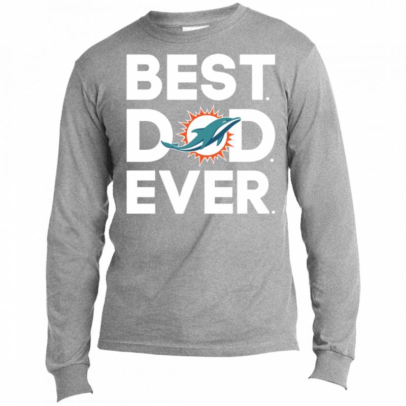 Miami Dolphins Best Dad Ever T shirt Long sleeve Sweatshirt Hoodie