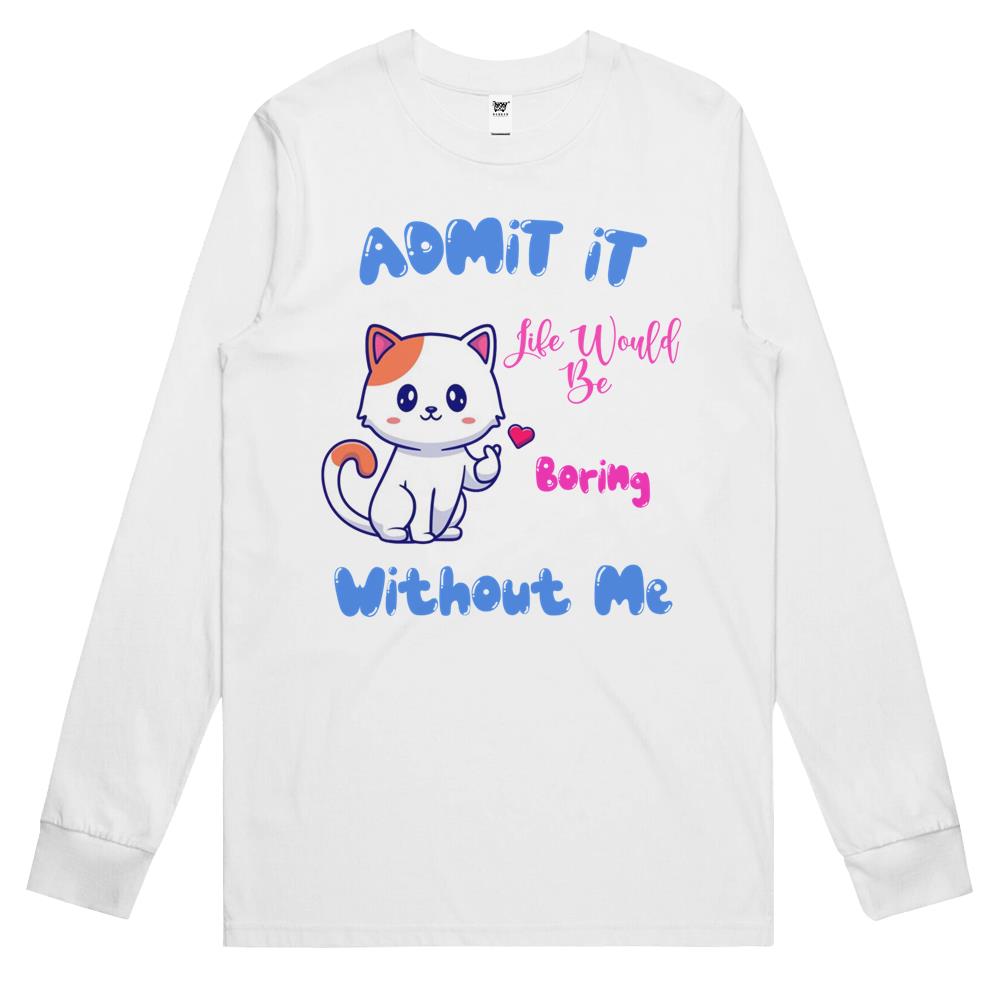 Admit It Life Would Be Boring Without Me Long Sleeve T Shirts, Fluff You, Funny Sarcastic, Funny Women, Funny Gift, Cat Long Sleeve T Shirts