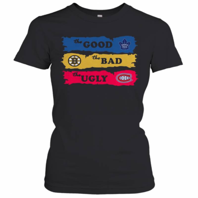 The Good Toronto Maple Leafs The Bad Boston Bruins The Ugly Canadiens Montreal Women's T-Shirt