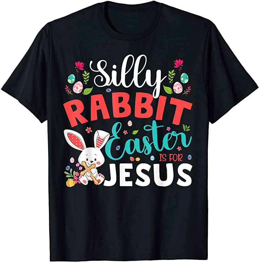 Silly Rabbit Easter Is For Jesus Happy Easter Christian T-Shirt