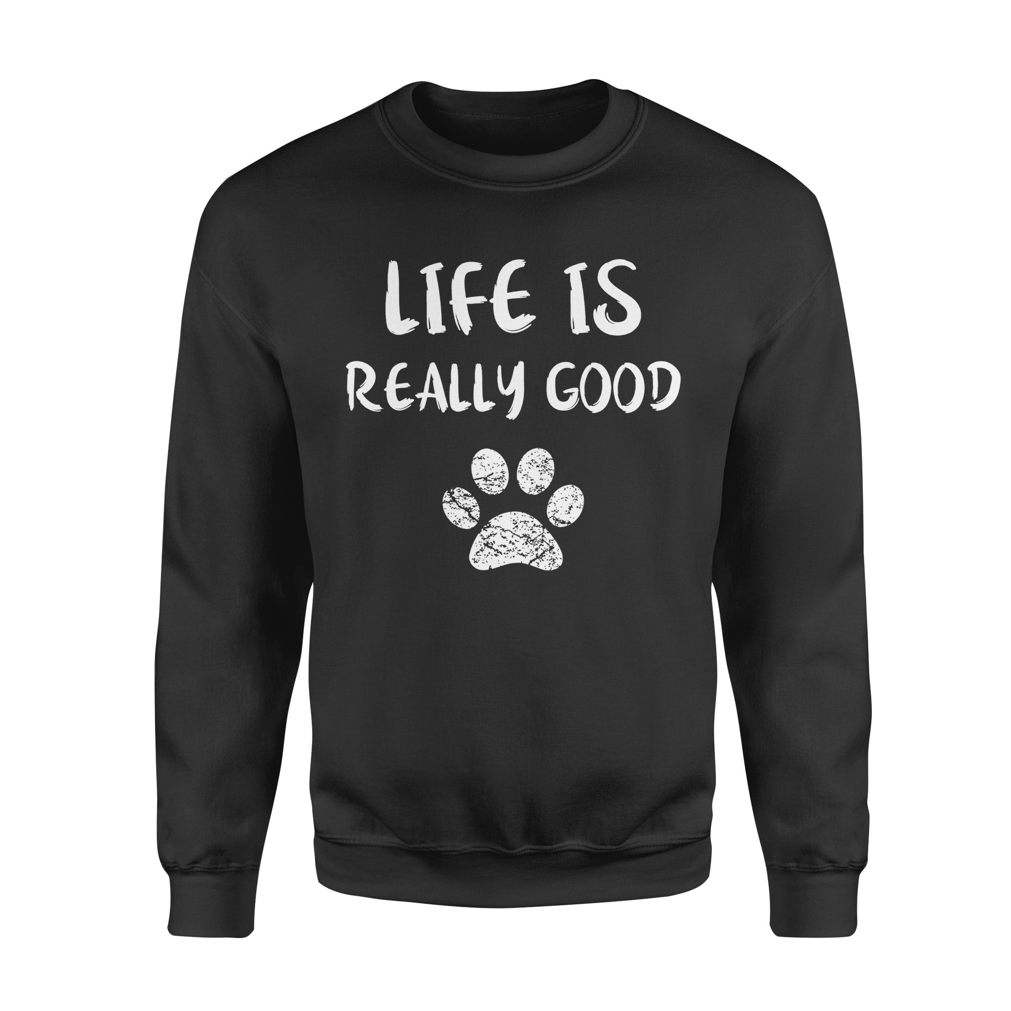 Dog gift idea Life Is Really Good Funny Lovers Puppy Paw T-Shirt – Standard Fleece Sweatshirt