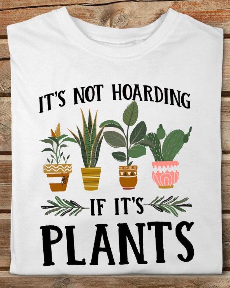 Its Not Hoarding If Its Plants Gardening Tree Lover Tshirt Gift Standard/Premium T-Shirt Hoodie