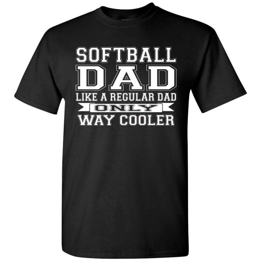 Softball Dad Like A Regular Dad Only Way Cooler Softball Dad Shirts