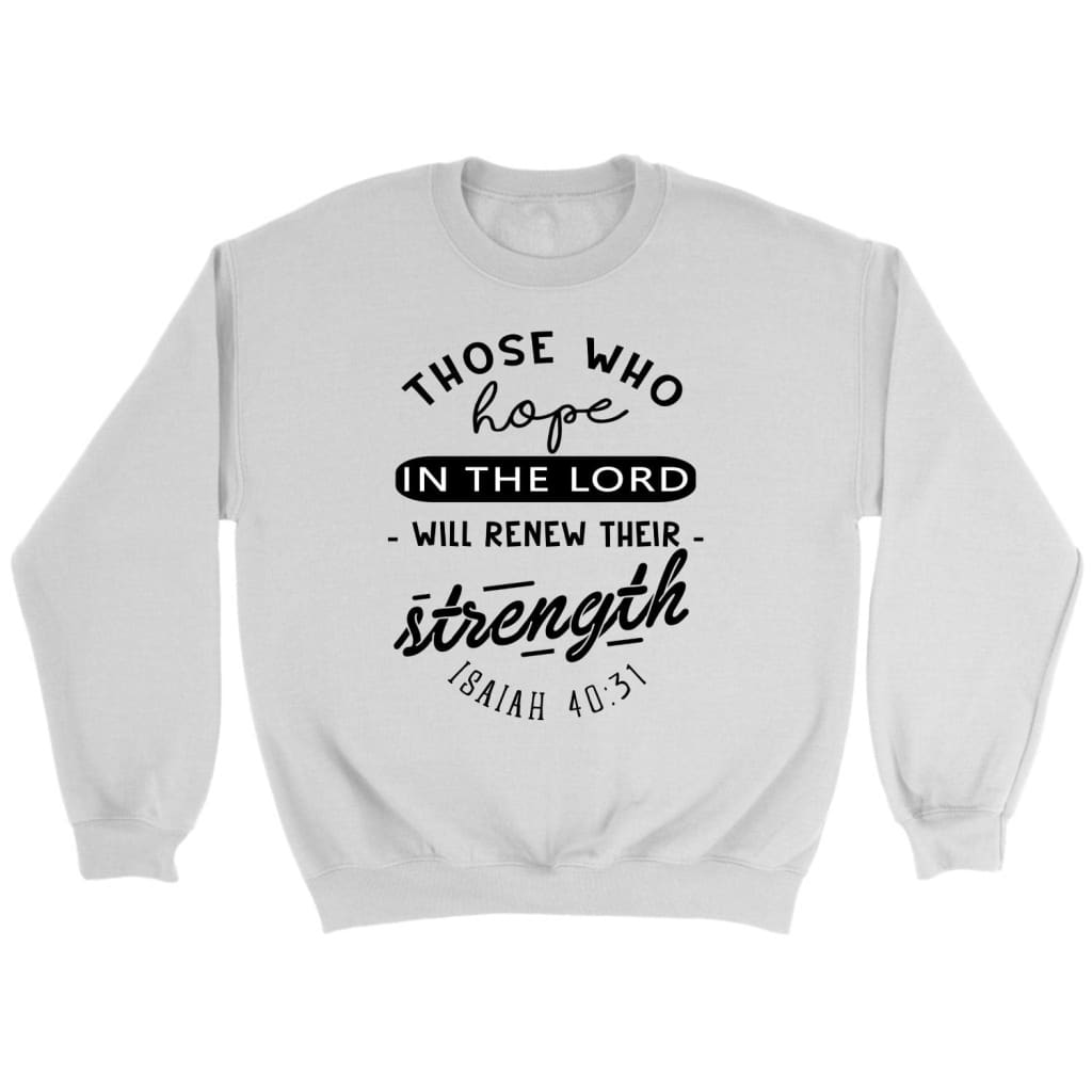 Isaiah 40:31 Those Who Hope In The Lord Bible Verse Sweatshirt