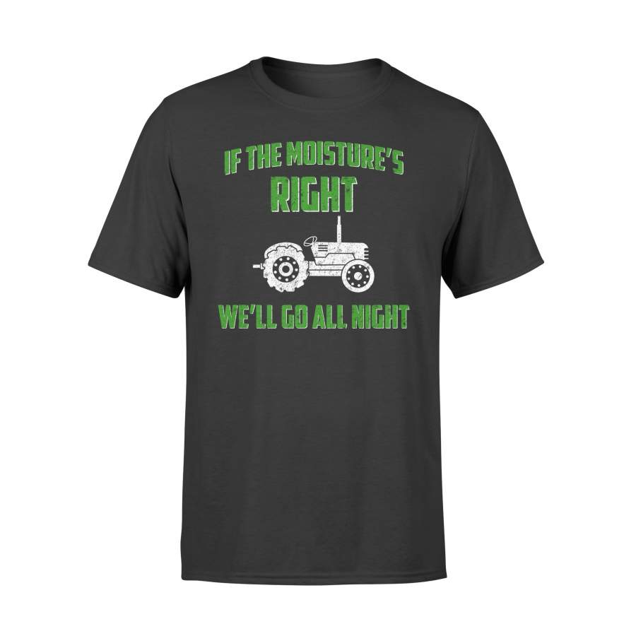 If The Moisture’s Right We’ll Go All Night Farming T-Shirt