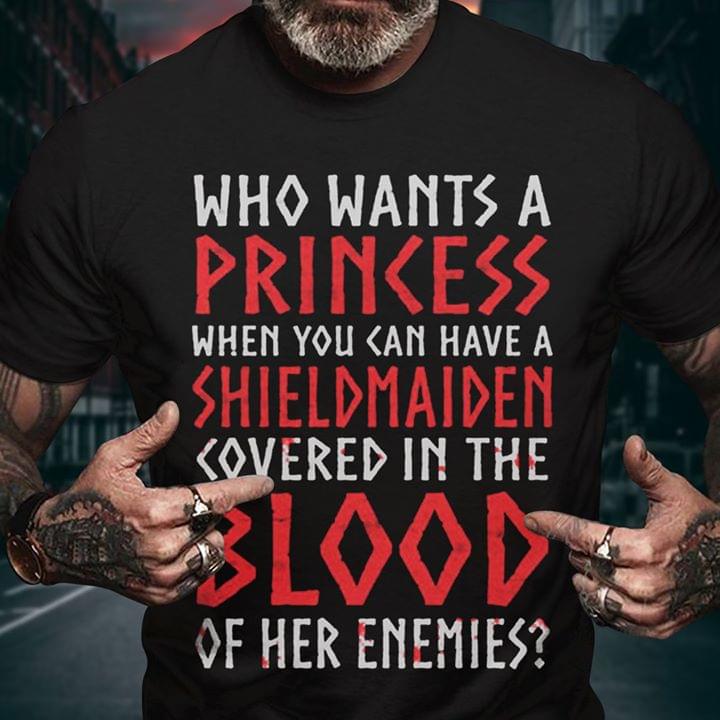 Viking Warrior Who Wants A Princess When You Can Have Shieldmaiden Covered In The Blood Of Her Enemies Cotton T Shirt