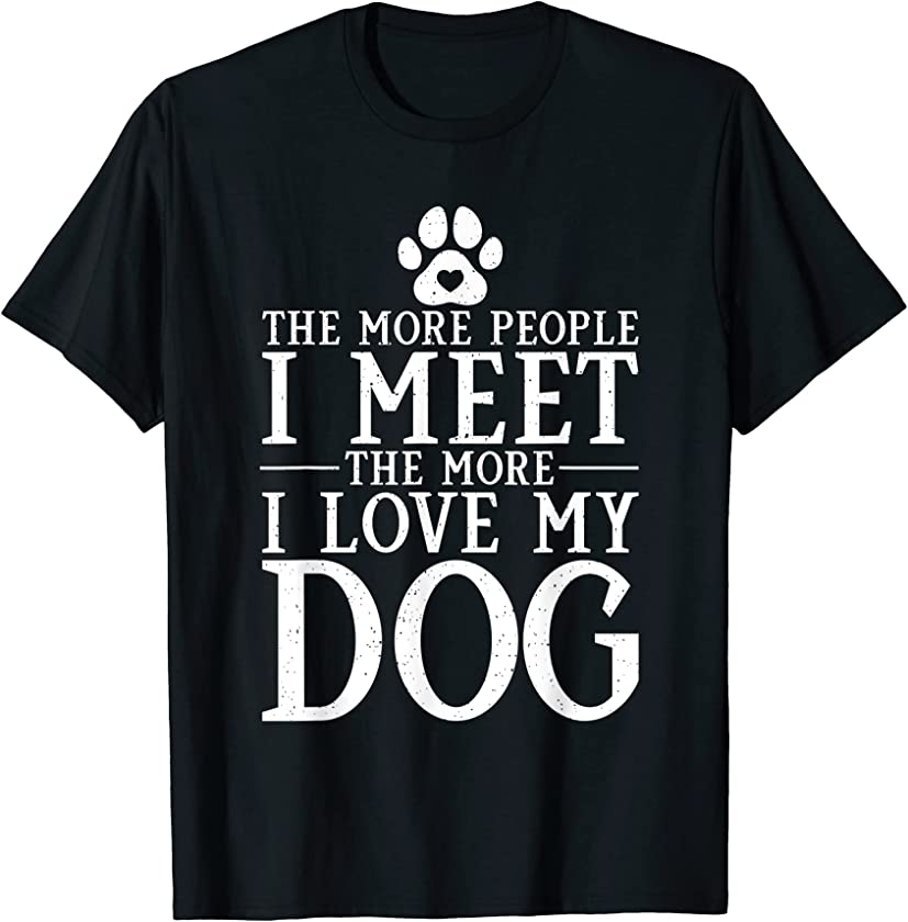 The more People i meet the more i love my Dog Puppy Lover T-Shirt